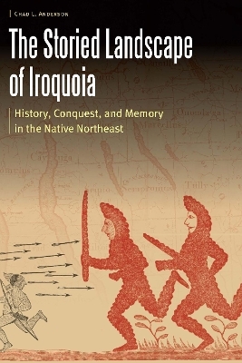 The Storied Landscape of Iroquoia - Chad L. Anderson