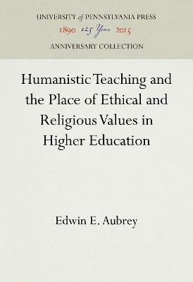 Humanistic Teaching and the Place of Ethical and Religious Values in Higher Education - Edwin E. Aubrey