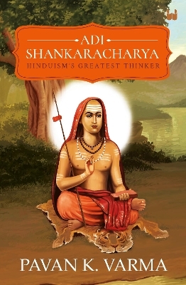 Adi Shankaracharya: Hinduisms Greatest Thinker - Pavan K Varma