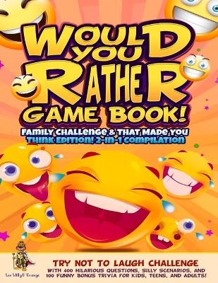 Would You Rather Game Book! Family Challenge & That Made You Think Edition! - Leo Willy D'Orange