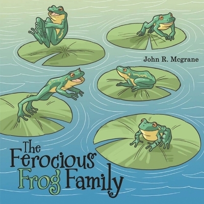 The Ferocious Frog Family - John R McGrane