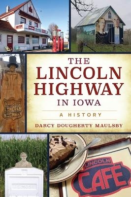 The Lincoln Highway in Iowa - Darcy Dougherty Maulsby