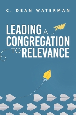 Leading a Congregation to Relevance - C Dean Waterman