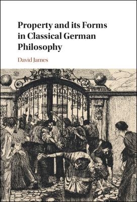 Property and its Forms in Classical German Philosophy - David James