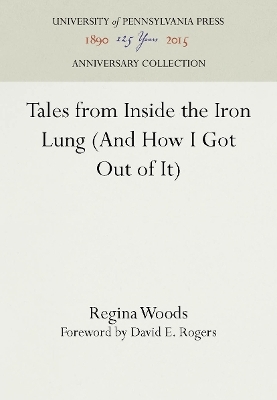 Tales from Inside the Iron Lung (And How I Got Out of It) - Regina Woods