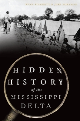 Hidden History of the Mississippi Delta - Ryan Starrett, Joshua Keith Foreman