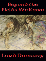 Beyond the Fields We Know -  Lord Dunsany