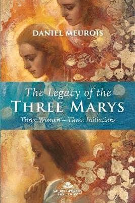 The Legacy of the Three Marys - Daniel Meurois