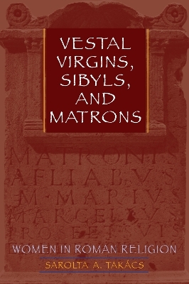 Vestal Virgins, Sibyls, and Matrons - Sarolta A. Takács