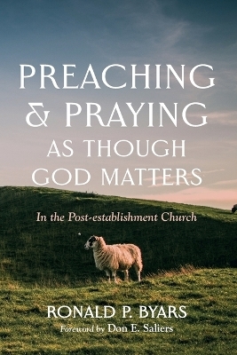 Preaching and Praying as Though God Matters - Ronald P Byars