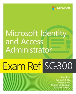 Exam Ref SC-300 Microsoft Identity and Access Administrator - Razi Rais, Ilya Lushnikov, Jeevan Bisht, Padma Chilakapati, Vinayak Shenoy
