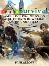 Ark Survival Game, PC, PS4, Xbox One, Wiki, Cheats, Download Guide Unofficial -  Josh Abbott