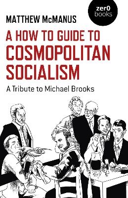 How To Guide to Cosmopolitan Socialism, A - Matthew McManus