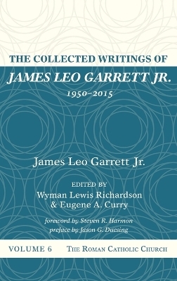 The Collected Writings of James Leo Garrett Jr., 1950-2015 - James Leo Garrett  Jr