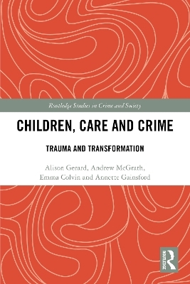 Children, Care and Crime - Alison Gerard, Andrew McGrath, Emma Colvin, Annette Gainsford