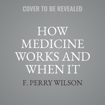 How Medicine Works and When It Doesn't - F Perry Wilson