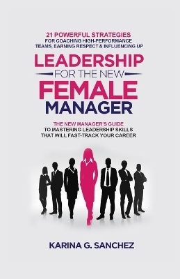 Leadership For The New Female Manager - Karina G Sanchez