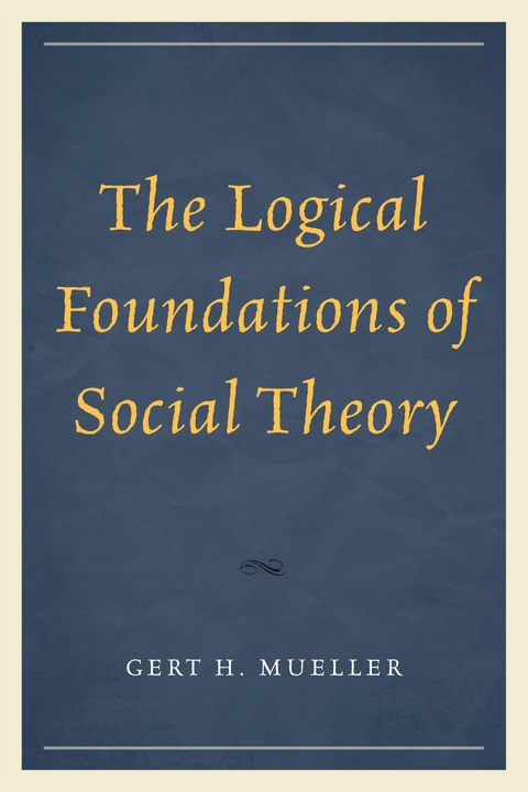 Logical Foundations of Social Theory -  Gert H. Mueller