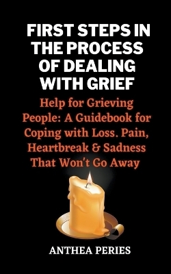 First Steps In The Process Of Dealing With Grief - Anthea Peries