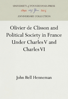 Olivier de Clisson and Political Society in France Under Charles V and Charles VI - John Bell Henneman