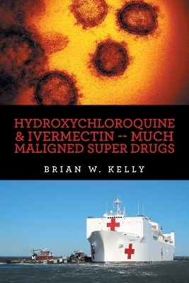 Hydroxychloroquine & Ivermectin -- Much Maligned Super Drugs - Brian W Kelly