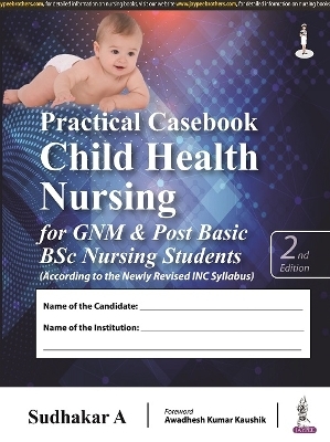 Practical Casebook Child Health Nursing for GNM & Post Basic BSc Nursing Students - Sudhakar A