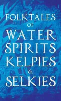 Folktales of Water Spirits, Kelpies, and Selkies -  Various authors