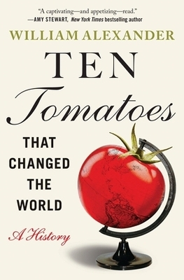 Ten Tomatoes that Changed the World - William Alexander