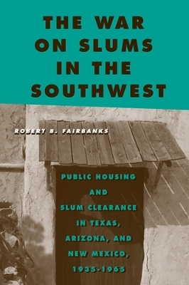 The War on Slums in the Southwest - Robert B Fairbanks