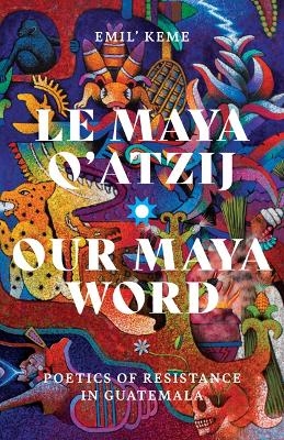 Le Maya Q’atzij/Our Maya Word - Emil’ Keme