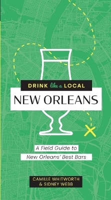 Drink Like a Local: New Orleans - Camille Whitworth, Sidney Webb