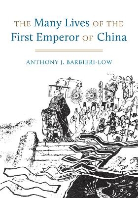 The Many Lives of the First Emperor of China - Anthony J. Barbieri-Low