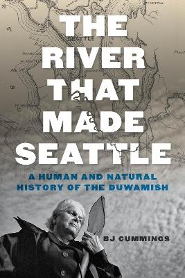 The River That Made Seattle - BJ Cummings