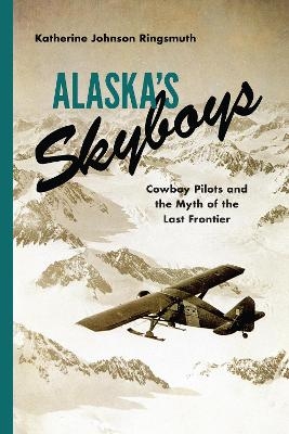 Alaska's Skyboys - Katherine Johnson Ringsmuth