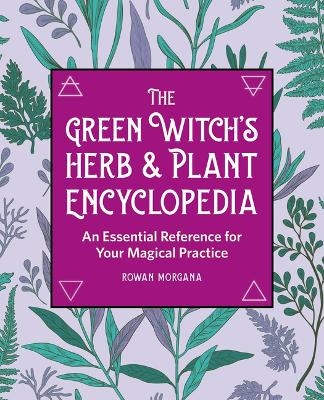 The Green Witch's Herb and Plant Encyclopedia - Rowan Morgana