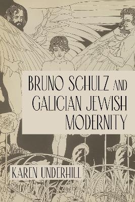 Bruno Schulz and Galician Jewish Modernity - Karen Underhill