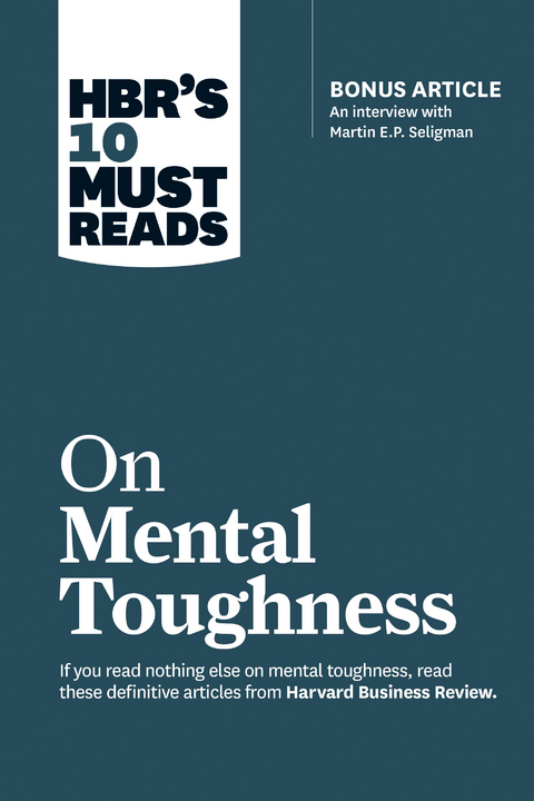 HBR's 10 Must Reads on Mental Toughness (with bonus interview &quote;Post-Traumatic Growth and Building Resilience&quote; with Martin Seligman) (HBR's 10 Must Reads) -  Warren G. Bennis,  Harvard Business Review,  Tony Schwartz,  Martin E.P. Seligman,  Robert J. Thomas