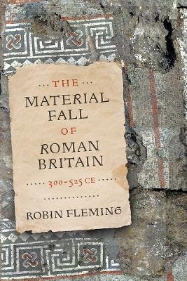 The Material Fall of Roman Britain, 300-525 CE - Robin Fleming