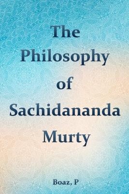 The philosophy of Satchidananda Murty - Boaz P