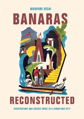 Banaras Reconstructed - Madhuri Desai