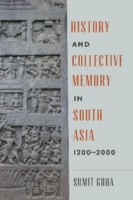 History and Collective Memory in South Asia, 1200–2000 - Sumit Guha