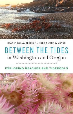 Between the Tides in Washington and Oregon - Ryan P. Kelly, Terrie Klinger, John J. Meyer