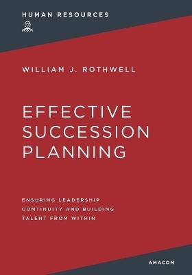 Effective Succession Planning - William Rothwell