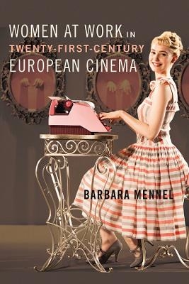 Women at Work in Twenty-First-Century European Cinema - Barbara Mennel