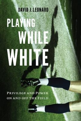 Playing While White - David J. Leonard