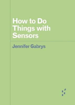 How to Do Things with Sensors - Jennifer Gabrys