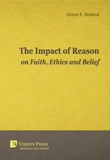 The Impact Of Reason On Faith, Ethics And Belief - Geran F. Dodson