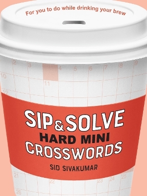 Sip & Solve Hard Mini Crosswords - Sid Sivakumar