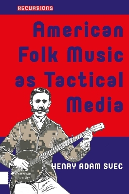 American Folk Music as Tactical Media - Henry Adam Svec