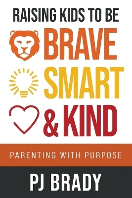 Raising Kids to be Brave, Smart, and Kind - PJ Brady